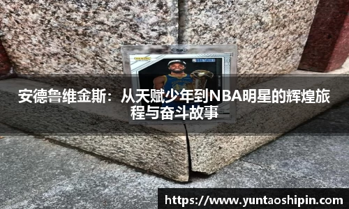 安德鲁维金斯：从天赋少年到NBA明星的辉煌旅程与奋斗故事