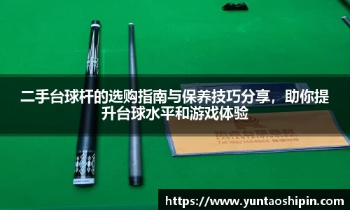二手台球杆的选购指南与保养技巧分享，助你提升台球水平和游戏体验