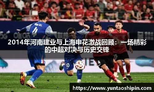 2014年河南建业与上海申花激战回顾：一场精彩的中超对决与历史交锋