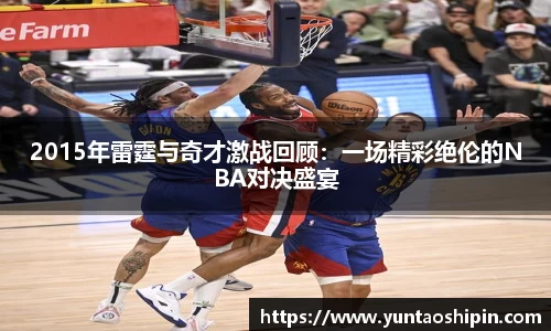 2015年雷霆与奇才激战回顾：一场精彩绝伦的NBA对决盛宴